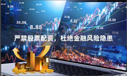 严禁股票配资，杜绝金融风险隐患