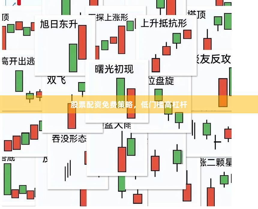 股票配资免费策略，低门槛高杠杆