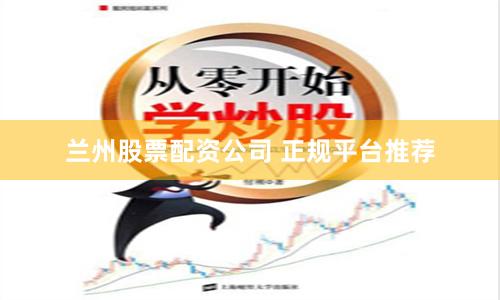 兰州股票配资公司 正规平台推荐