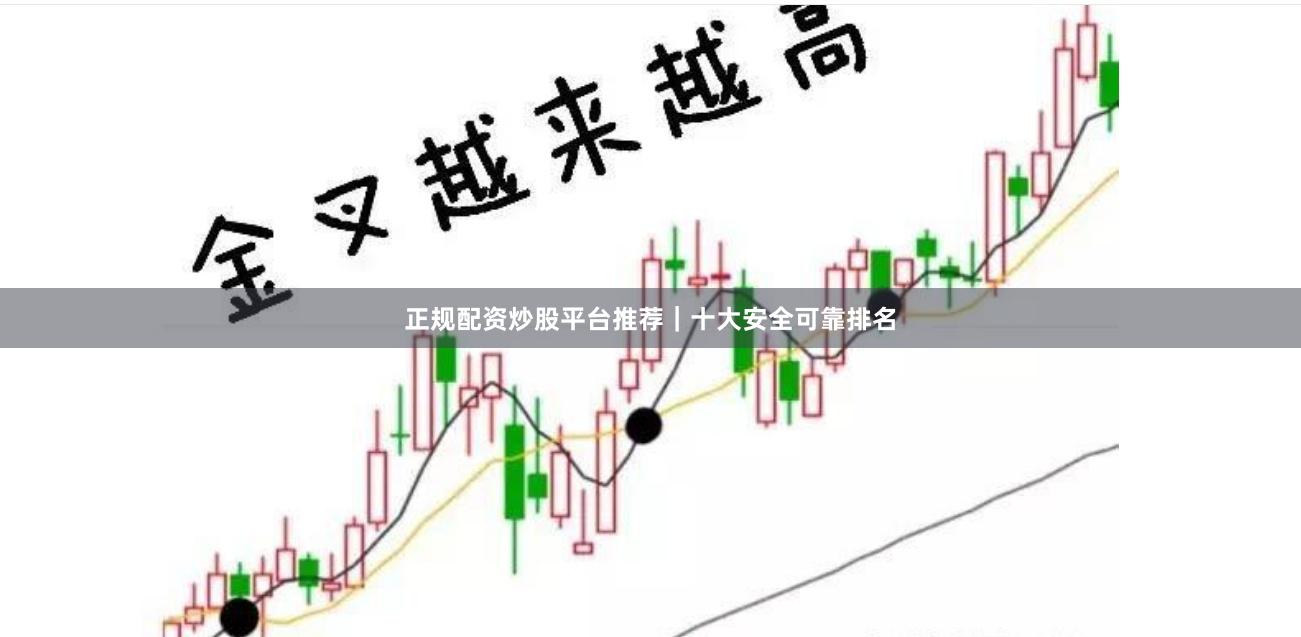 正规配资炒股平台推荐｜十大安全可靠排名