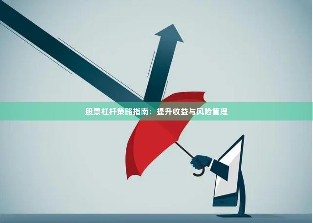 股票杠杆策略指南：提升收益与风险管理