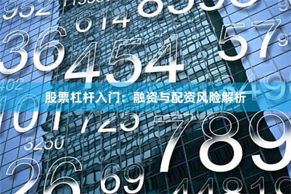 股票杠杆入门：融资与配资风险解析